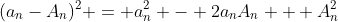 (a_n-A_n)^2 = a_n^2 - 2a_nA_n + A_n^2
