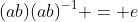(ab)(ab)^{-1} = e