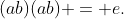 (ab)(ab) = e.