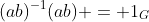 (ab)^{-1}(ab) = 1_{G}