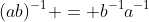 (ab)^{-1} = b^{-1}a^{-1}