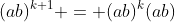(ab)^{k+1} = (ab)^k(ab)