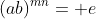 (ab)^{mn}= e