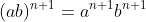 (ab)^{n+1}=a^{n+1}b^{n+1}