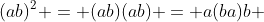 (ab)^2 = (ab)(ab) = a(ba)b 