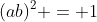 (ab)^2 = 1