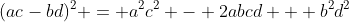 (ac-bd)^2 = a^2c^2 - 2abcd + b^2d^2