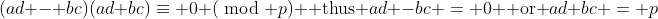 (ad - bc)(ad+bc)\equiv 0 (\bmod p) \mbox{ thus }ad -bc = 0 \mbox{ or }ad+bc = p
