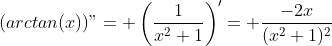 (arctan(x))"= \left(\frac{1}{x^2+1}\right)'= \frac{-2x}{(x^2+1)^2}
