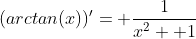 (arctan(x))'= \frac{1}{x^2+ 1}