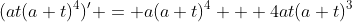 (at(a+t)^4)' = a(a+t)^4 + 4at(a+t)^3