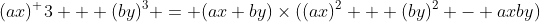 (ax)^ 3 + (by)^3 = (ax+by)\times((ax)^2 + (by)^2 - axby)