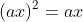 (ax)^2=ax