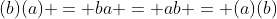 (b)(a) = ba = ab = (a)(b)