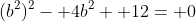 (b^2)^2- 4b^2+ 12= 0