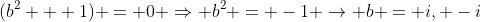 (b^2 + 1) = 0 \Rightarrow b^2 = -1 \rightarrow b = i, -i