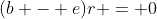 (b - e)r = 0