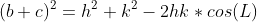 (b+c)^2=h^2+k^2-2hk*cos(L)