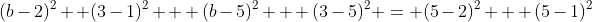 (b-2)^2 +(3-1)^2 + (b-5)^2 + (3-5)^2 = (5-2)^2 + (5-1)^2