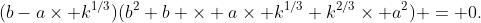 (b-a\times k^{1/3})(b^2+b \times a\times k^{1/3}+k^{2/3}\times a^2) = 0.