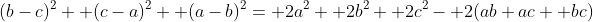 (b-c)^2+ (c-a)^2+ (a-b)^2= 2a^2+ 2b^2+ 2c^2- 2(ab+ac+ bc)