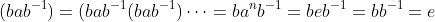 (bab^{-1})=(bab^{-1}(bab^{-1})\cdots=ba^nb^{-1}=beb^{-1}=bb^{-1}=e