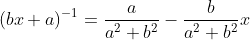 (bx+a)^{-1}=\frac{a}{a^2+b^2}-\frac{b}{a^2+b^2}x
