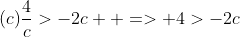 (c)\frac{4}{c}>-2c  => 4>-2c