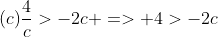 (c)\frac{4}{c}>-2c => 4>-2c