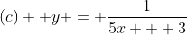 (c)  y = \frac{1}{5x + 3}