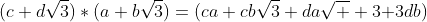 (c+d\sqrt{3})*(a+b\sqrt{3})=(ca+cb\sqrt{3}+da\sqrt  {3{+3db)