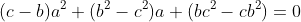 (c-b)a^2+(b^2-c^2)a+(bc^2-cb^2)=0