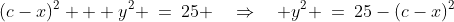 CDB\!:\;\;(c-x)^2 + y^2 \:=\:25 \quad\Rightarrow\quad y^2 \:=\:25-(c-x)^2