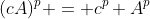 (cA)^p = c^p A^p