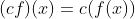 (cf)(x)=c(f(x))