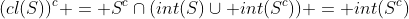 (cl(S))^{c} = S^{c}\cap(int(S)\cup int(S^{c})) = int(S^{c})