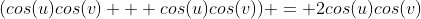(cos(u)cos(v) + cos(u)cos(v)) = 2cos(u)cos(v)