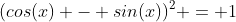 (cos(x) - sin(x))^2 = 1