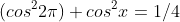 (cos^22\pi)+cos^2x=1/4