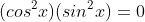 (cos^2x)(sin^2x)=0