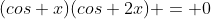 (cos x)(cos 2x) = 0