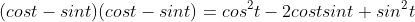 (cost-sint)(cost-sint)=cos^2t-2costsint+sin^2t