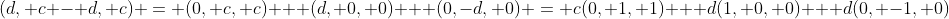 (d, c - d, c) = (0, c, c) + (d, 0, 0) + (0,-d, 0) = c(0, 1, 1) + d(1, 0, 0) + d(0, -1, 0)