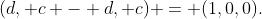(d, c - d, c) = (1,0,0).