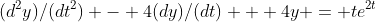 (d^2y)/(dt^2) - 4(dy)/(dt) + 4y = te^{2t}