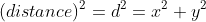 (distance)^2=d^2=x^2+y^2