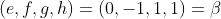 (e,f,g,h)=(0,-1,1,1)=\beta
