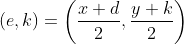 (e,k)=\left(\dfrac{x+d}{2},\dfrac{y+k}{2}\right)