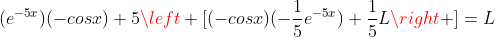 (e^{-5x})(-cosx)+5\left [(-cosx)(-\frac{1}{5}e^{-5x})+\frac{1}{5}L\right ]=L