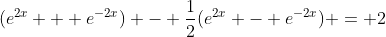 (e^{2x} + e^{-2x}) - \frac{1}{2}(e^{2x} - e^{-2x}) = 2